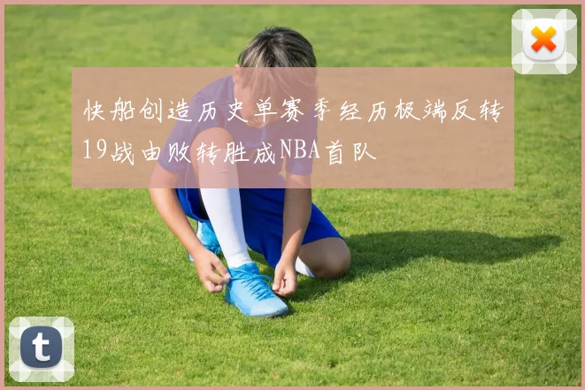 快船创造历史单赛季经历极端反转19战由败转胜成NBA首队